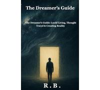 The Dreamer’s Guide: Lucid Living, Thought Travel & Creating Reality