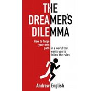 The Dreamer's Dilemma: How to Forge Your Own Path in a World That Wants You to Follow the Rules