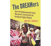 The DREAMers: How the Undocumented Youth Movement Transformed the Immigrant Rights Debate