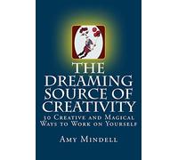 The Dreaming Source of Creativity: 30 Creative and Magical Ways to Work on Yourself