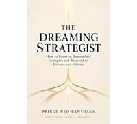 The Dreaming Strategist: How to Receive, Remember, Interpret and Respond to Dreams and Visions