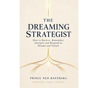 The Dreaming Strategist: How to Receive, Remember, Interpret and Respond to Dreams and Visions