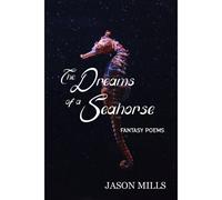 The Dreams Of A Seahorse: Fantasy Poems