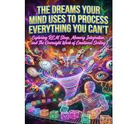 The Dreams Your Mind Uses to Process Everything You Can't: Exploring REM Sleep, Memory Integration, and The Overnight Work of Emotional Sorting