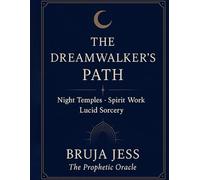 The Dreamwalker’s Path: Night Temples • Spirit Work • Lucid Sorcery : A Nine-Gate Grimoire of Dream Magic