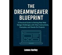 The Dreamweaver Blueprint: A Practical Guide to Solving Real Web Design Challenges with Clear Instructions, Examples, and Hands-On Projects