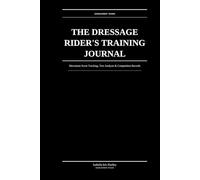 The Dressage Rider's Training Journal: Structured Test & Ride Analysis: Track Scores, Movements & Progressive Improvement