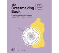 The Dressmaking Book A Step-By-Step Guide to Creating Original Clothes to Suit Your Style - Alison Smith MBE - DK - ebook (ePub) - Livre