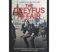The Dreyfus Affair: The History and Legacy of France’s Most Notorious Antisemitic Political Scandal