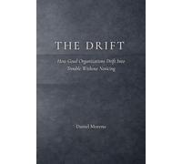 The Drift: How Successful Organizations Slide into Failure - Leadership Blind Spots, Metrics That Mislead, and the Hidden Risks Inside High-Performing Systems