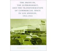 The Drive-In, The Supermarket, And The Transformation Of Commercial Space In Los Angeles, 1914-1941