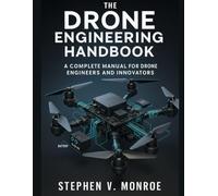 The Drone Engineering Handbook: A Complete Manual for Drone Engineers and Innovators
