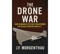 The Drone War: How Unmanned Systems Transformed the Russia-Ukraine Conflict
