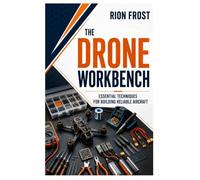 The Drone Workbench: Essential Techniques for Building Reliable Aircraft