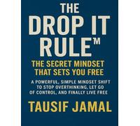 The Drop It Rule - The Secret Mindset That Sets You Free: A Powerful, Simple Mindset Shift to Stop Overthinking, Let Go of Control, and Finally Live Free