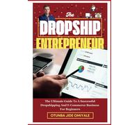 The Dropship Entrepreneur.: The Ultimate Guide To A Successful Dropshipping And E-Commerce Business For Beginners.