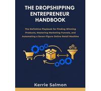 THE DROPSHIPPING ENTREPRENEUR HANDBOOK: The Definitive Playbook for Finding Winning Products, Mastering Marketing Funnels, and Automating a Seven-Figure Online Retail Machine
