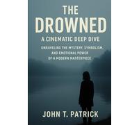 The Drowned: A Cinematic Deep Dive: Unraveling the Mystery, Symbolism, and Emotional Power of a Modern Masterpiece