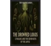 The Drowned Logos: Cthulhu And The Seven Keys Of The Abyss (Apophis Cthulhu)