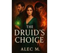 The Druid’s Choice: A Heart-Wrenching Fantasy of Forbidden Love and Deadly Power
