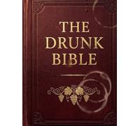 The Drunk Bible: The Complete King James in Plain English, All 66 Books, Retold by Someone Who Read the Whole Thing in One Night