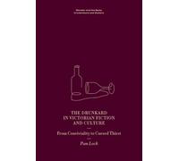 The Drunkard in Victorian Fiction and Culture: From Conviviality to Cursed Thirst