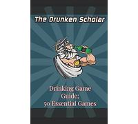 The Drunken Scholar's Top 50 Drinking Games: 50 Drinking Games For You And Your Friends!