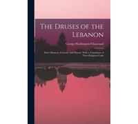 The Druses Of The Lebanon: Their Manners, Customs, And History. With A Translation Of Their Religious Code