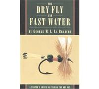 The Dry Fly and Fast Water George M. L. LA Branche (Auteur)