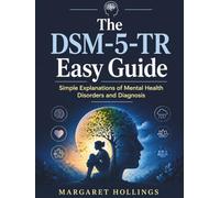 The DSM-5-TR Easy Guide: Simple Explanations of Mental Health Disorders and Diagnosis