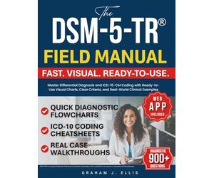 The DSM-5-TR® Field Manual: Master Differential Diagnosis and ICD-10-CM Coding with Ready-to-Use Visual Charts, Clear Criteria, and Real-World Clinical Examples
