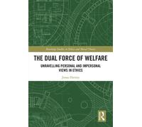 The Dual Force of Welfare Unravelling Personal and Impersonal Views in Ethics - Jonas Harney - Routledge - ebook (ePub) - Livre