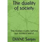 The duality of society: The hidden truths behind our modern world