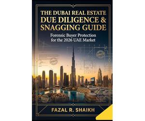 The Dubai Real Estate Due Diligence & Snagging Guide: Forensic Buyer Protection for the 2026 UAE Market: Developer Loopholes, Yield Mathematics, Legal ... Snagging Systems & Investment Intelligence