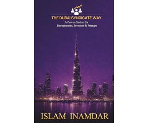 The Dubai Syndciate Way: A Powerful System for Entrepreneurs, Investors & Startups to Grow, Network & Succeed in Dubai