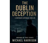 The Dublin Deception: A Corporate Espionage Thriller