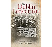 The Dublin Lockout, 1913: New Perspectives on Class War & its Legacy