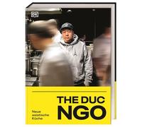 The Duc Ngo: Neue asiatische Küche. Kochbuch mit über 80 Rezepten aus den Restaurants des Kultkochs The Duc Ngo
