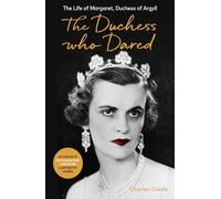 The Duchess Who Dared: The Life of Margaret, Duchess of Argyll (The extraordinary story behind A Very British Scandal, starring Claire Foy and Paul Bettany)