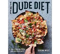 The Dude Diet: Clean(ish) Food for People Who Like to Eat Dirty - 125 Idiot-Proof Recipes Making Takeout and Pizza Surprisingly Healthy