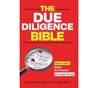 The Due Diligence Bible: How to Buy Better Businesses at Lower Prices