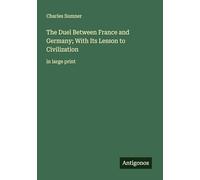 The Duel Between France and Germany; With Its Lesson to Civilization: in large print