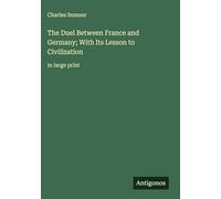 The Duel Between France and Germany; With Its Lesson to Civilization: in large print