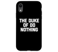 The Duke of Do Nothing - Drôle de Dicton Sarcastique Cool Fantaisie Coque pour iPhone XR