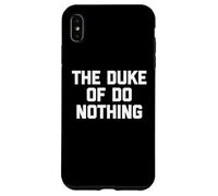 The Duke of Do Nothing - Drôle de Dicton Sarcastique Cool Fantaisie Coque pour iPhone XS Max