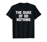 The Duke of Do Nothing - Drôle de Dicton Sarcastique Cool Fantaisie T-Shirt