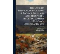 The Duke of Edinburgh in Ceylon. A Book of Elephant and elk Sport ... Illustrated With Chromo-lithographs, Etc