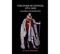 The Duke of Lennox, 1574-1624: A Jacobean Courtier’s Life