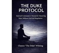The Duke Protocol: Internal Command: A Manual for Mastering State, Stillness, and Self-Regulation
