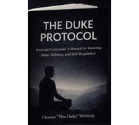 The Duke Protocol: Internal Command: A Manual for Mastering State, Stillness, and Self-Regulation